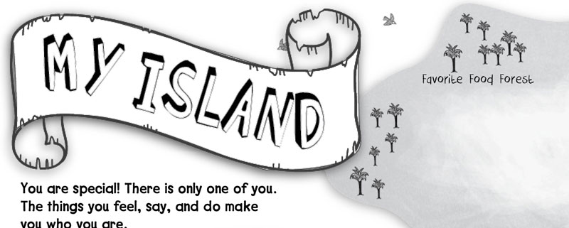 My Island You are special! There is only one of you. The things you feel, say, and do make you who you are.